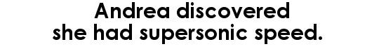 Andrea discovered she had supersonic speed.